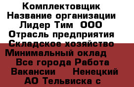 Комплектовщик › Название организации ­ Лидер Тим, ООО › Отрасль предприятия ­ Складское хозяйство › Минимальный оклад ­ 1 - Все города Работа » Вакансии   . Ненецкий АО,Тельвиска с.